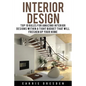 Interior Design: Top 10 Rules for Amazing Interior Designs Within a Tight Budget That Will Freshen Up Your Home - Paperback