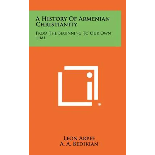 A History Of Armenian Christianity: From The Beginning To Our Own Time - Hardcover
