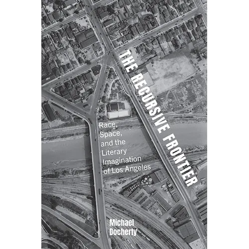The Recursive Frontier: Race, Space, and the Literary Imagination of Los Angeles - Paperback