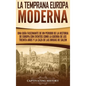 La temprana Europa Moderna: Una guía fascinante de un periodo de la historia de Europa con eventos como la guerra de los Treinta Años y la caza de - Hardcover