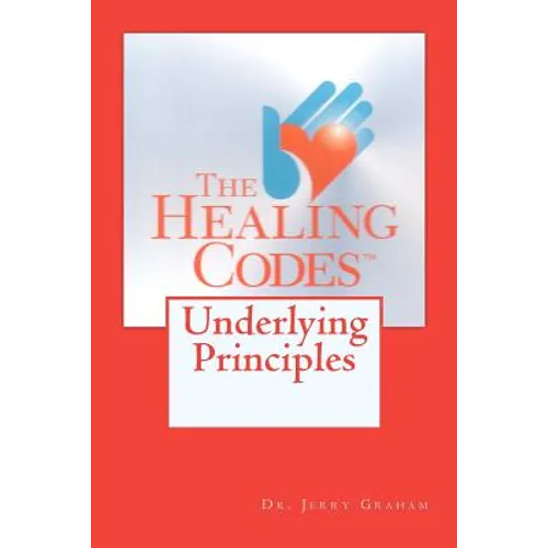 The Healing Codes: Underlying Principles - Paperback