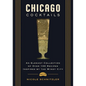 Chicago Cocktails: An Elegant Collection of Over 100 Recipes Inspired by the Windy City - Hardcover