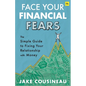 Face Your Financial Fears: The Simple Guide to Fixing Your Relationship with Money - Paperback