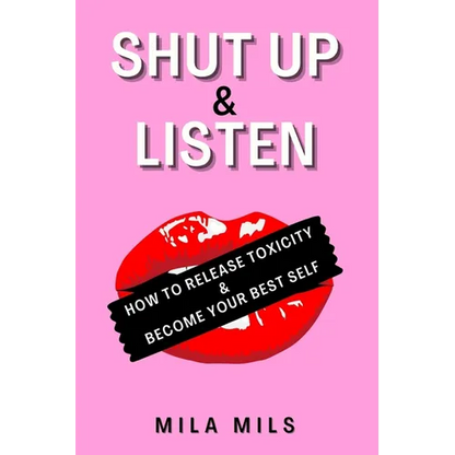 Shut Up & Listen: How to Release Toxicity & Become Your Best Self - Paperback