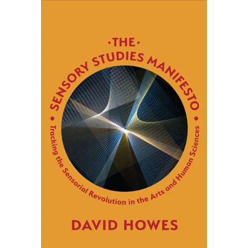 The Sensory Studies Manifesto: Tracking the Sensorial Revolution in the Arts and Human Sciences - Paperback