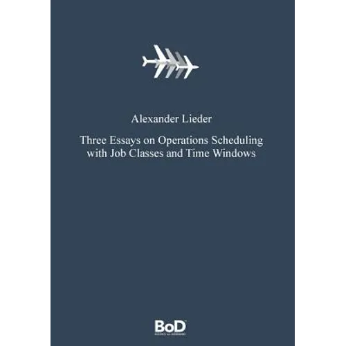 Three Essays on Operations Scheduling with Job Classes and Time Windows - Paperback