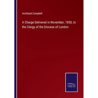 A Charge Delivered in November, 1858, to the Clergy of the Diocese of London - Paperback