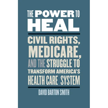 The Power to Heal: Civil Rights, Medicare, and the Struggle to Transform America's Health Care System - Paperback