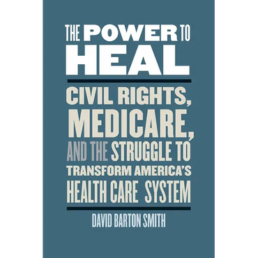 The Power to Heal: Civil Rights, Medicare, and the Struggle to Transform America's Health Care System - Paperback