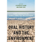 Oral History and the Environment: Global Perspectives on Climate, Connection, and Catastrophe - Paperback