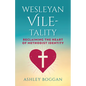 Wesleyan Vile-Tality: Reclaiming the Heart of Methodist Identity - Paperback