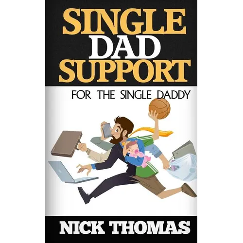 Single Dad Support For The Single Daddy: Coping With The Divorce And Parenting Challenges As A Single Dad - Paperback