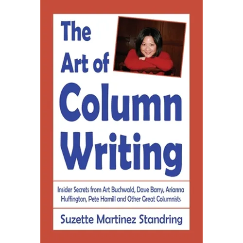 The Art of Column Writing: Insider Secrets from Art Buchwald, Dave Barry, Arianna Huffington, Pete Hamill and Other Great Columnists - Paperback