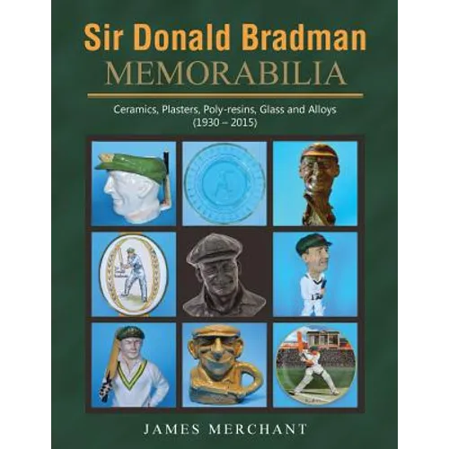 Sir Donald Bradman Memorabilia: Ceramics, Plasters, Poly-resins, Glass and Alloys (1930 - 2015) - Paperback
