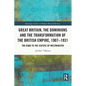Great Britain, the Dominions and the Transformation of the British Empire, 1907-1931: The Road to the Statute of Westminster - Paperback
