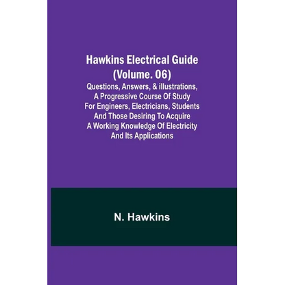 Hawkins Electrical Guide (Volume. 06) Questions, Answers, & Illustrations, A progressive course of study for engineers, electricians, students and tho - Paperback
