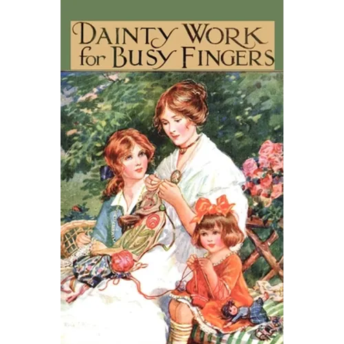 Dainty Work for Busy Fingers - A Book of Needlework, Knitting and Crochet for Girls - Hardcover
