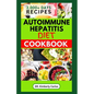 Autoimmune Hepatitis Diet Cookbook: Easy Delicious Anti-Inflammatory Recipes to Prevent and Manage Liver Diseases - Paperback