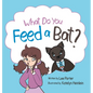What Do you Feed a Bat: A Fun and Whimsical Way to Learn More About Bats - Hardcover