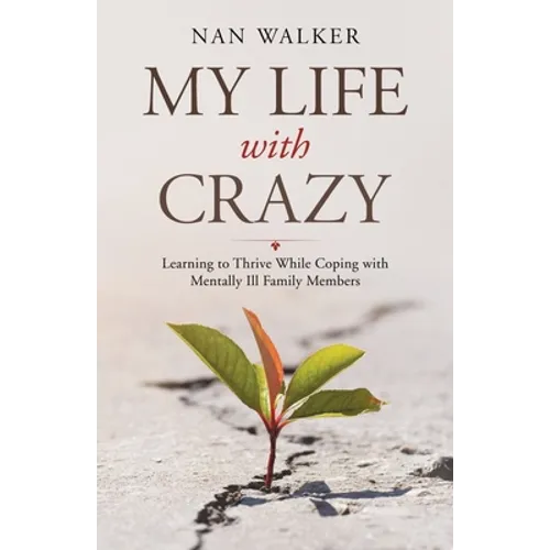 My Life with Crazy: Learning to Thrive While Coping with Mentally Ill Family Members - Paperback