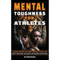 Mental Toughness for Athletes: 7 Proven Strategies for Young Champions to Build Grit, Boost Emotional Resilience and Become Unstoppable - Hardcover