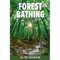 Forest Bathing: Mindful Meditation Connecting You to Nature and Eco-Consciousness Through the Practice of Shinrin-Yoku - Paperback
