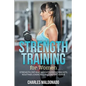 Strength Training For Women: Strength, Fat and Weight Loss Workouts, Routines, Exercises and Dieting Guide - Paperback