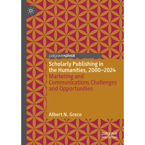 Scholarly Publishing in the Humanities, 2000-2024: Marketing and Communications Challenges and Opportunities - Hardcover