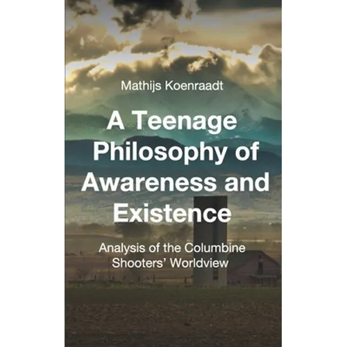 A Teenage Philosophy of Awareness and Existence: Analysis of the Columbine Shooters' Worldview - Paperback