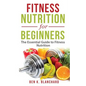 Fitness Nutrition for Beginners: The Essential Guide to Fitness Nutrition - Paperback