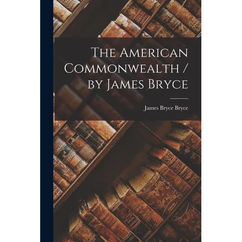 The American Commonwealth / by James Bryce - Paperback