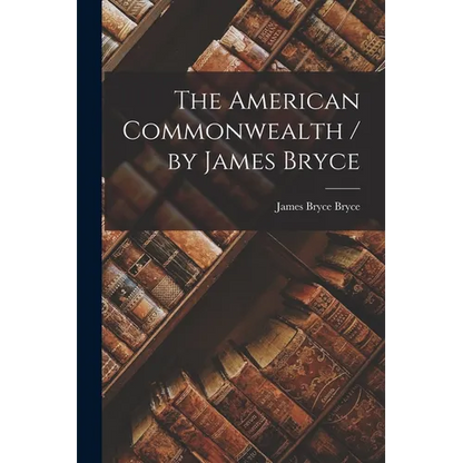 The American Commonwealth / by James Bryce - Paperback