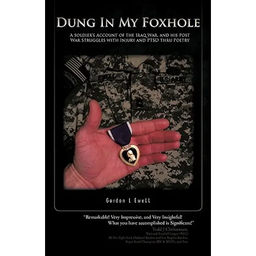 Dung in My Foxhole: A Soldier's Account of the Iraq War, and His Post War Struggles with Injury and Ptsd Thru Poetry - Hardcover