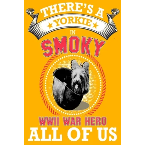 Yorkie: There's a Yorkie in all of us, smoky the world war two dog hero .great idea for dog mom, dog dad anyone who loves yorkie dogs and puppies - Paperback