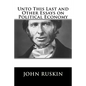 Unto This Last and Other Essays on Political Economy - Paperback