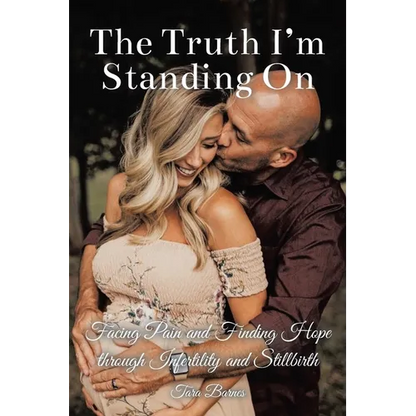 The Truth I'm Standing On: Facing Pain and Finding Hope through Infertility and Stillbirth - Paperback