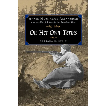On Her Own Terms: Annie Montague Alexander and the Rise of Science in the American West - Hardcover