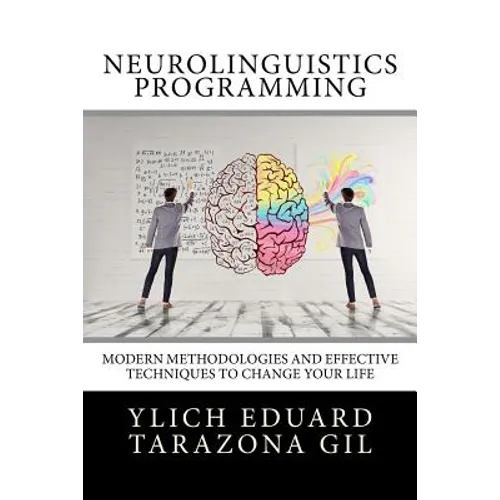 Neurolinguistics Programming: Practical Guide to NLP APPLIED - Modern Methodologies And Effective Techniques to Change Your Life - Paperback