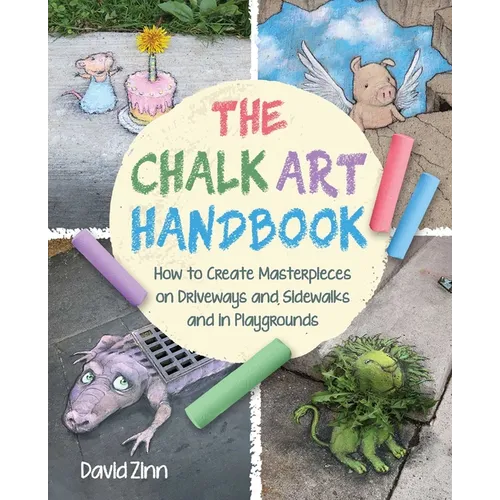 The Chalk Art Handbook: How to Create Masterpieces on Driveways and Sidewalks and in Playgrounds - Hardcover