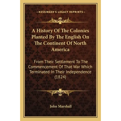 A History Of The Colonies Planted By The English On The Continent Of North America: From Their Settlement To The Commencement Of That War Which Termin - Paperback