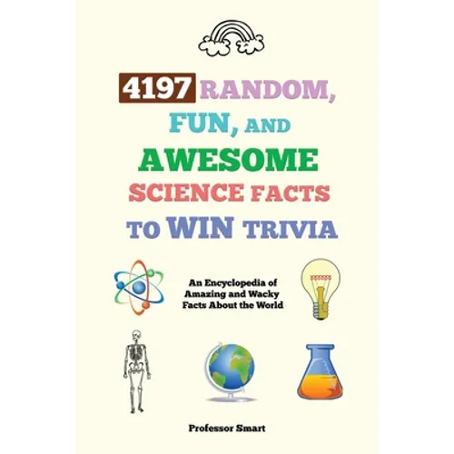4197 Random, Fun, and Awesome Science Facts to Win Trivia: An Encyclopedia of Amazing and Wacky Facts About the World - Paperback