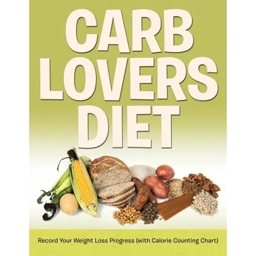 Carb Lovers Diet: Record Your Weight Loss Progress (with Calorie Counting Chart) - Paperback