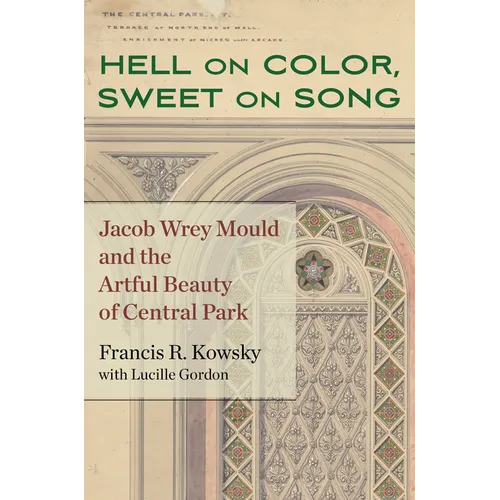 Hell on Color, Sweet on Song: Jacob Wrey Mould and the Artful Beauty of Central Park - Hardcover