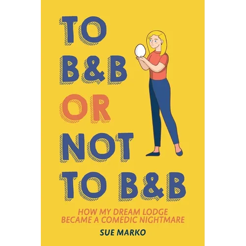 To B&B or Not to B&B: How My Dream Lodge Became a Comedic Nightmare - Paperback