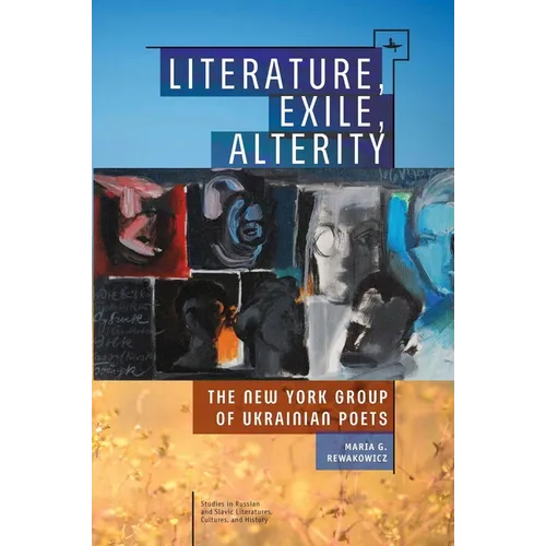 Literature, Exile, Alterity: The New York Group of Ukrainian Poets - Paperback