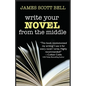 Write Your Novel From The Middle: A New Approach for Plotters, Pantsers and Everyone in Between - Paperback