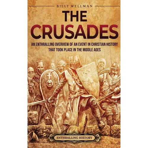The Crusades: An Enthralling Overview of an Event in Christian History That Took Place in the Middle Ages - Hardcover