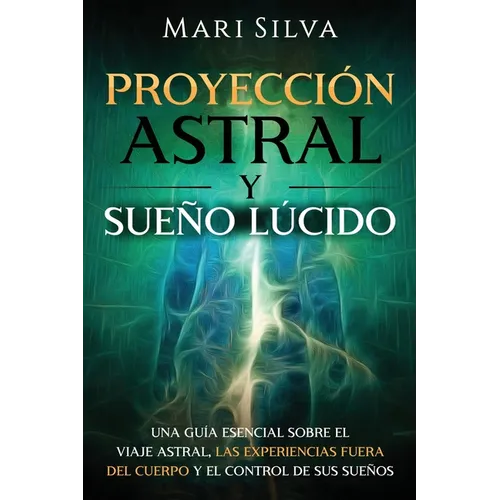 Proyección astral y sueño lúcido: Una guía esencial sobre el viaje astral, las experiencias fuera del cuerpo y el control de sus sueños - Paperback