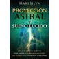 Proyección astral y sueño lúcido: Una guía esencial sobre el viaje astral, las experiencias fuera del cuerpo y el control de sus sueños - Paperback