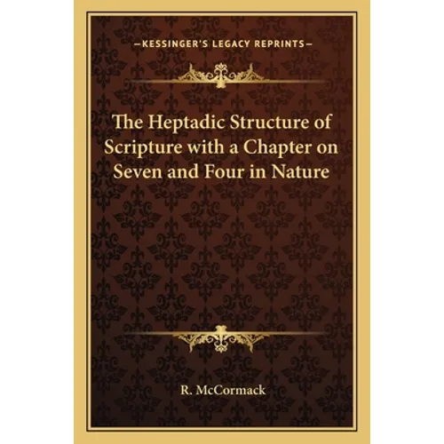 The Heptadic Structure of Scripture with a Chapter on Seven and Four in Nature - Paperback